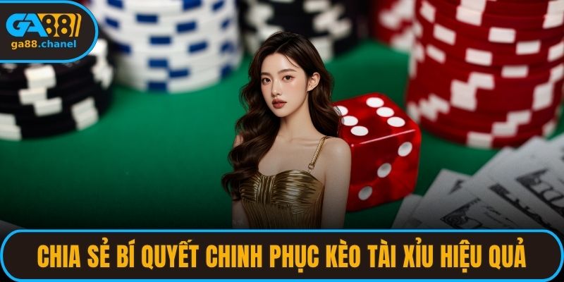 Chia sẻ bí quyết chinh phục kèo tài xỉu hiệu quả