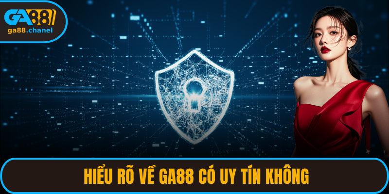 Tầm quan trọng của việc hiểu rõ về GA88 có uy tín không